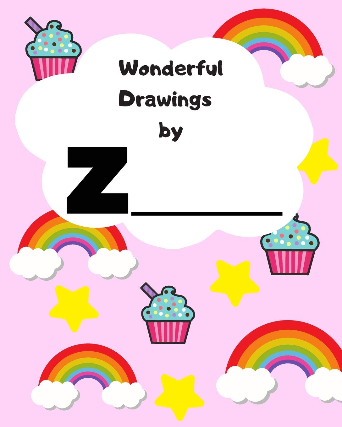 Wonderful Drawings By Z_______: Sketchbook for girls, Blank paper for drawing and creative doodling, Cute rainbow, cupcake and stars 8x10 120 Pages Film, Art & Culture
