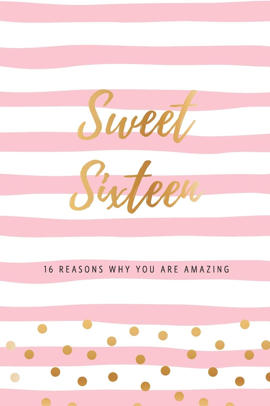 Sweet Sixteen - 16 Reasons Why You Are Amazing: Sweet 16th Birthday Gift, Sentimental Journal Keepsake Book With Quotes for Teenage Girls. Write 16 ... A Card! (Birthday Card Booklets for Girls) Health, Nutrition & Fitness