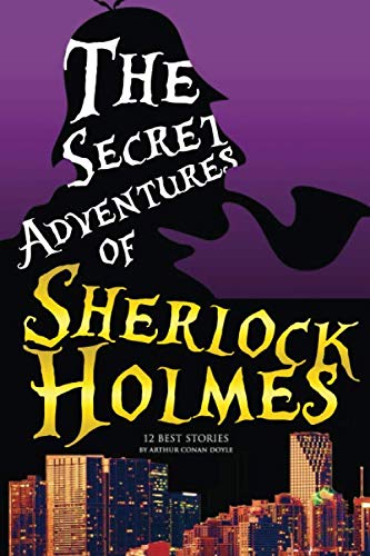 The Secret Adventures of Sherlock Holmes: 12 Best Stories Classics