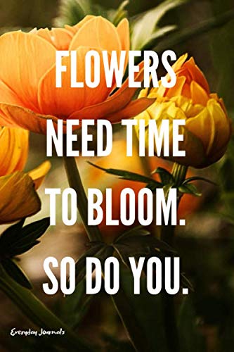 Flowers Need Time to Bloom. So do You: Motivational, Everyday note Journal, Lined, 110 pages 6x9", White Paper Lifestyle