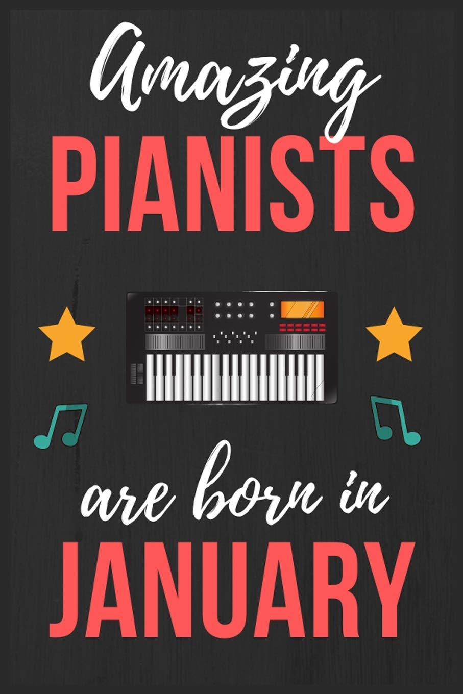 Amazing Pianists are Born In January: Pianists Birthday Gift , Pianist Gift Ideas Lined Journal Diary / Notebook Funny Piano player Xmas / Thanksgiving or Christmas present Arts & Music