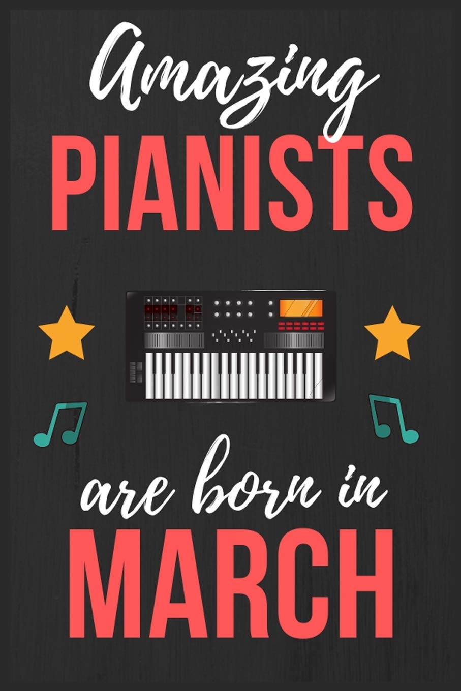 Amazing Pianists are Born In March: Pianists Birthday Gift , Pianist Gift Ideas Lined Journal Diary / Notebook Funny Piano player Xmas / Thanksgiving or Christmas present Arts & Music