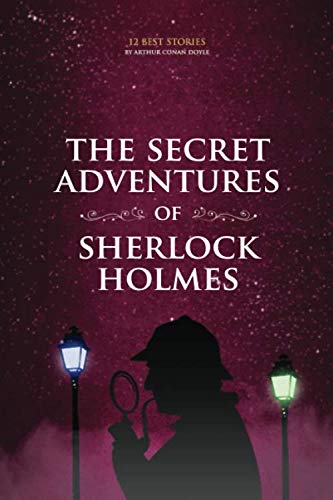 The Secret Adventures of Sherlock Holmes: 12 Best Stories Classics
