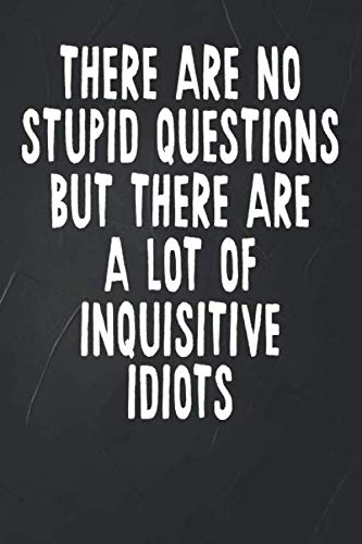 There Are No Stupid Questions But There Are A Lot Of Inquisitive Idiots: 6 X 9 Blank Lined Coworker Gag Gift Funny Office Notebook Journal Business, Finance & Career
