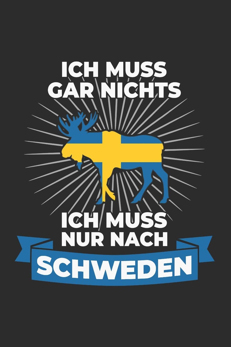 Schweden Notizbuch: Ich Muss Gar Nichts - Ich Muss Nur Nach Schweden Reise / 6x9 Zoll / 120 linierte Seiten Books
