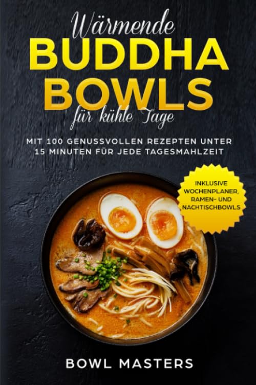 Wärmende Buddha Bowls für kühle Tage: Mit 100 genussvollen Rezepten unter 15 Minuten für jede Tagesmahlzeit - Inklusive Wochenplaner, Ramen- und Nachtisch Bowls Leisure, Home & Garden