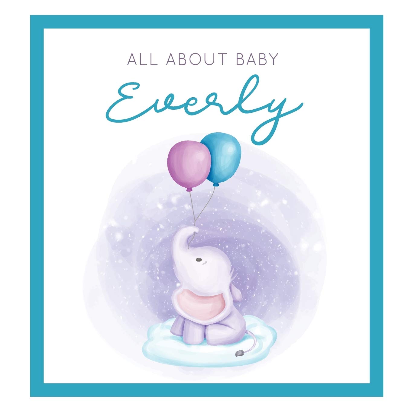 All About Baby Everly: The Perfect Personalized Keepsake Journal for Baby's First Year - Great Baby Shower Gift Books