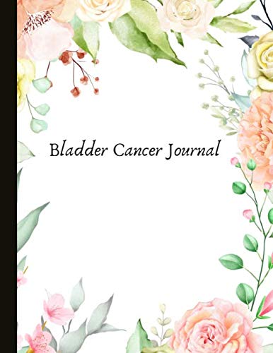Bladder Cancer Journal: With Energy, Pain, Mood and Symptoms Trackers, Check Lists, Gratitude Prompts, Quotes, Journal Pages, Track Drs Appointments and more. Health, Nutrition & Fitness