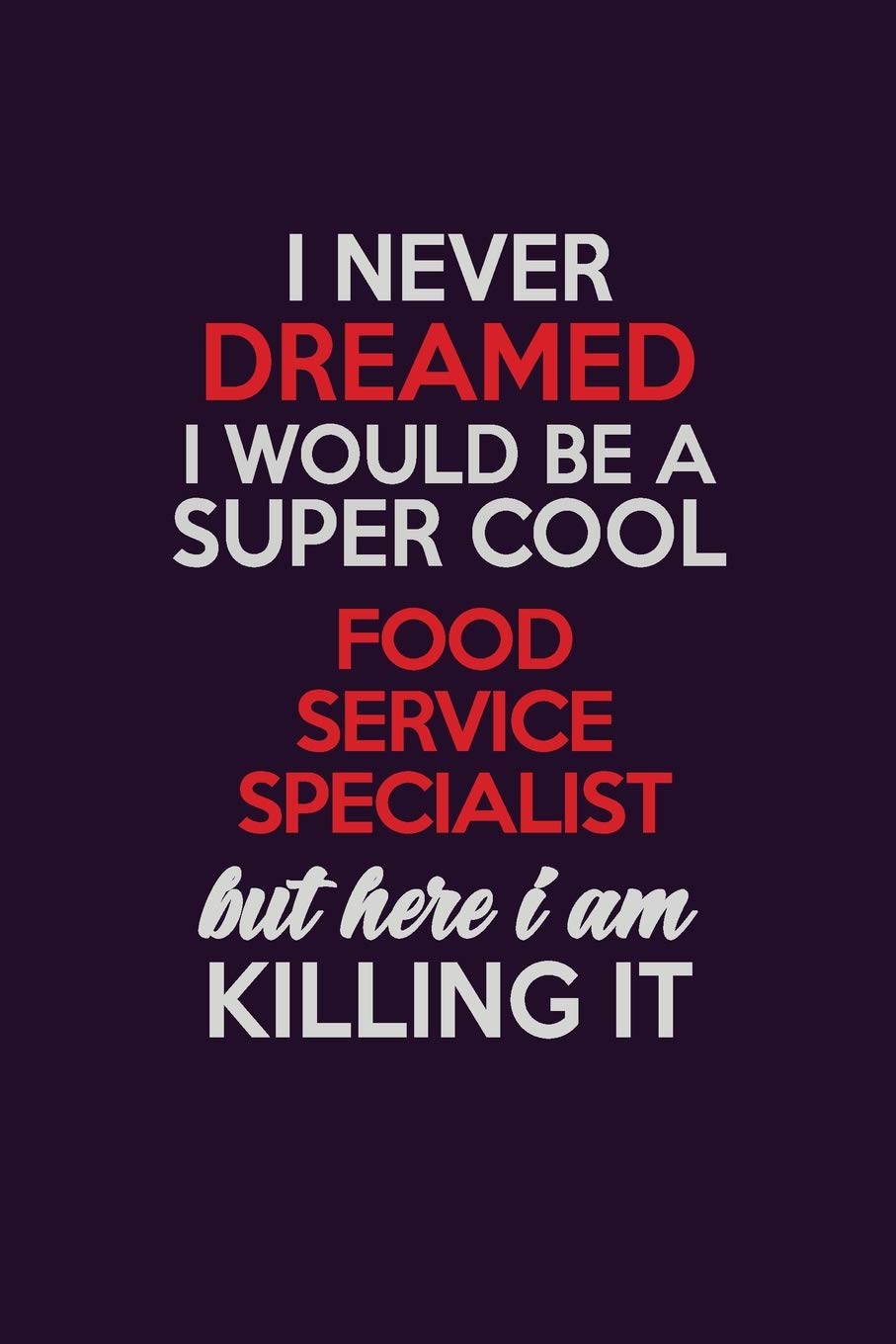 I Never Dreamed I Would Be A Super cool Food service specialist But Here I Am Killing It: Career journal, notebook and writing journal for encouraging ... kids. A framework for building your career. Learning & Reference