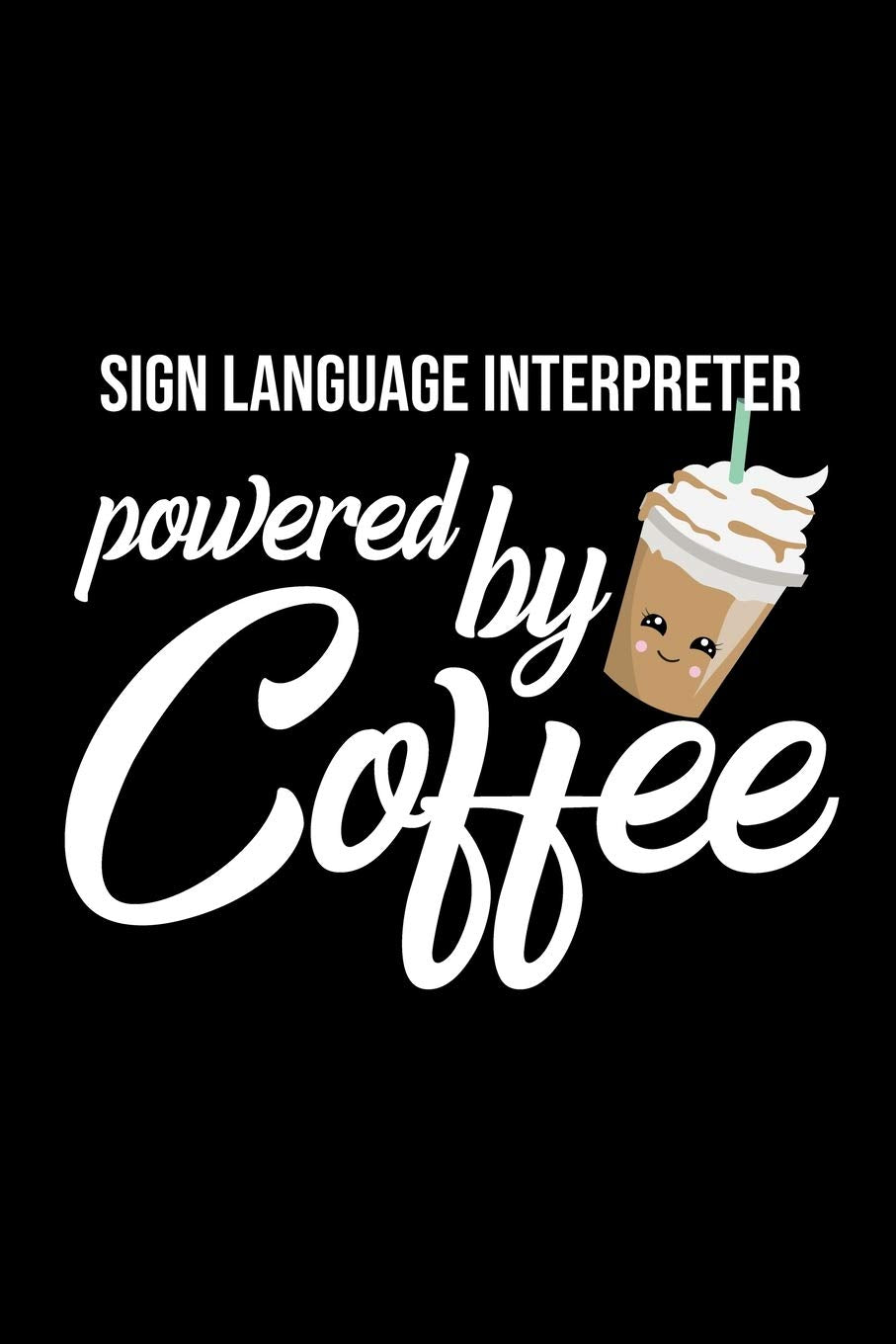 Sign Language Interpreter Powered by Coffee: Christmas Gift for Sign Language Interpreter | Funny Sign Language Interpreter Journal | Best 2019 Christmas Present Lined Journal | 6x9inch 120 pages Books
