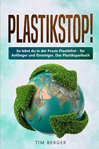 PLASTIKSTOP!: So lebst du in der Praxis Plastikfrei – für Anfänger und Einsteiger. Das Plastiksparbuch für mehr Nachhaltigkeit im Alltag und Leben! Mathematics