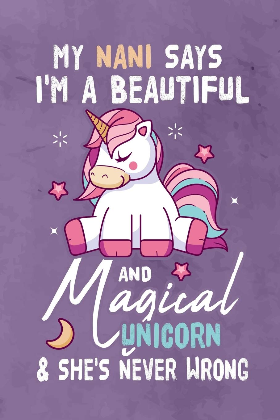 My Nani Says I'm a Beautiful And Magical Unicorn & She's Never Wrong: Journal Notebook 108 Pages 6 x 9 Lined Writing Paper Gift For Unicorn Lover Family Member Media & Communication