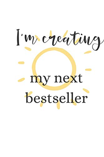 I Am Creating My Next Bestseller: A Blank Lined Notebook for aspiring writers, authors, and bloggers Essays & Short Stories