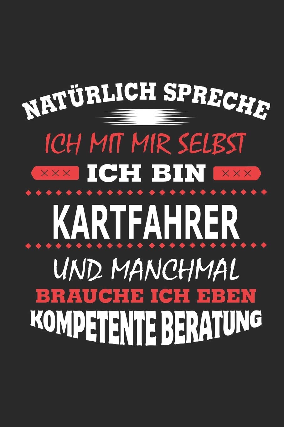 Natürlich spreche ich mit mir selbst Ich bin Kartfahrer und manchmal brauche ich eben kompetente Beratung: Notizbuch mit 110 linierten Seiten, Nutzung ... in Form eines Schild bzw. Poster möglich book