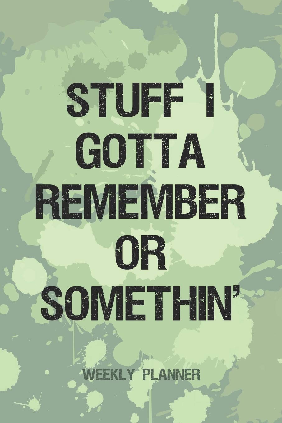 Stuff I Gotta Remember - Weekly Planner: 6x9 Undated Academic Middle School or High School Student Weeks Planner, Notebook, Diary and Homework Organizer Books
