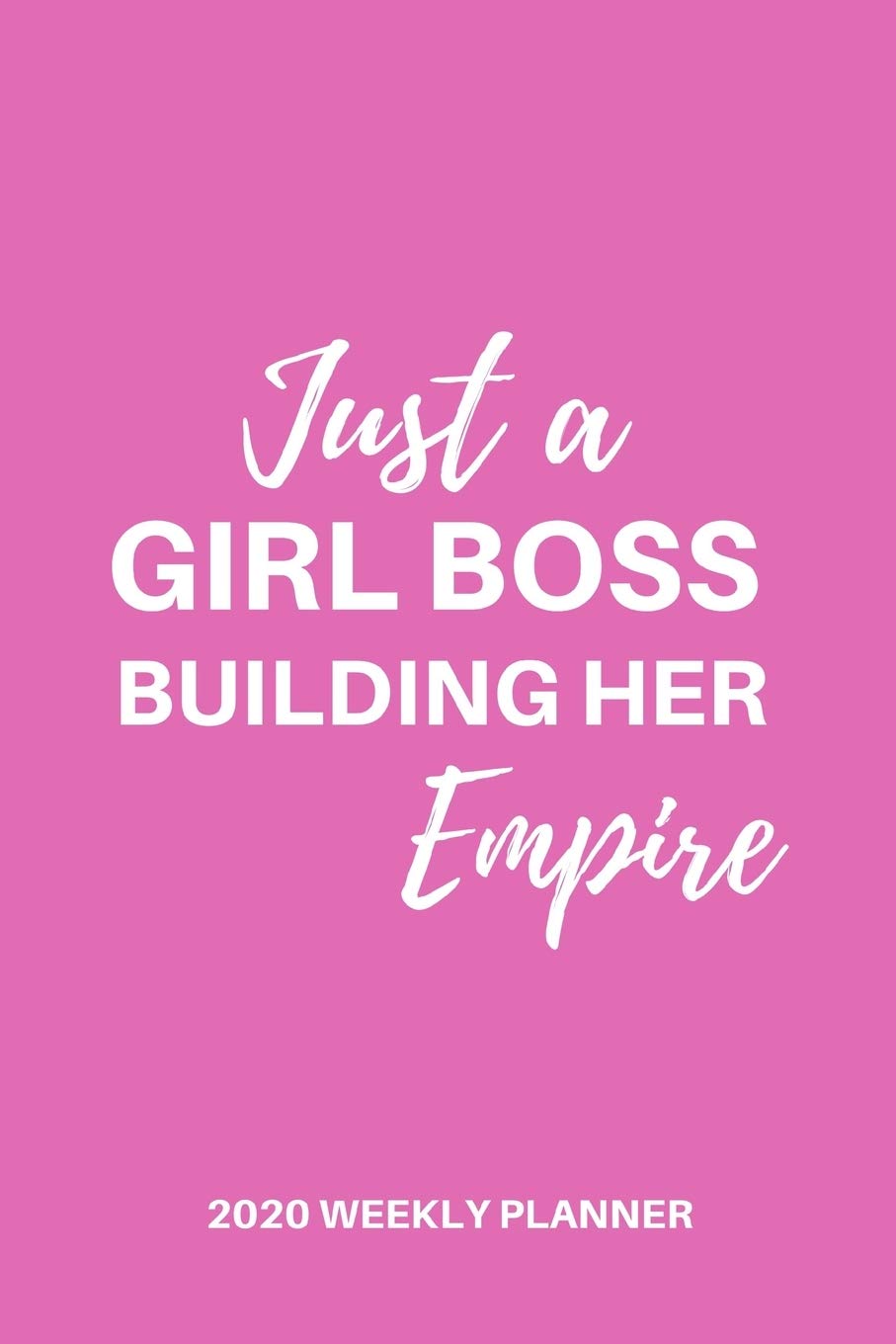 Just a Girl Boss Building Her Empire - 2020 Weekly Planner: Cute Pink, 12 Month Daily, Weekly 2020 Planner Organizer. January 2020 to December 2020 - Entrepreneur Gift for Woman - 6x9 inches Business, Finance & Career