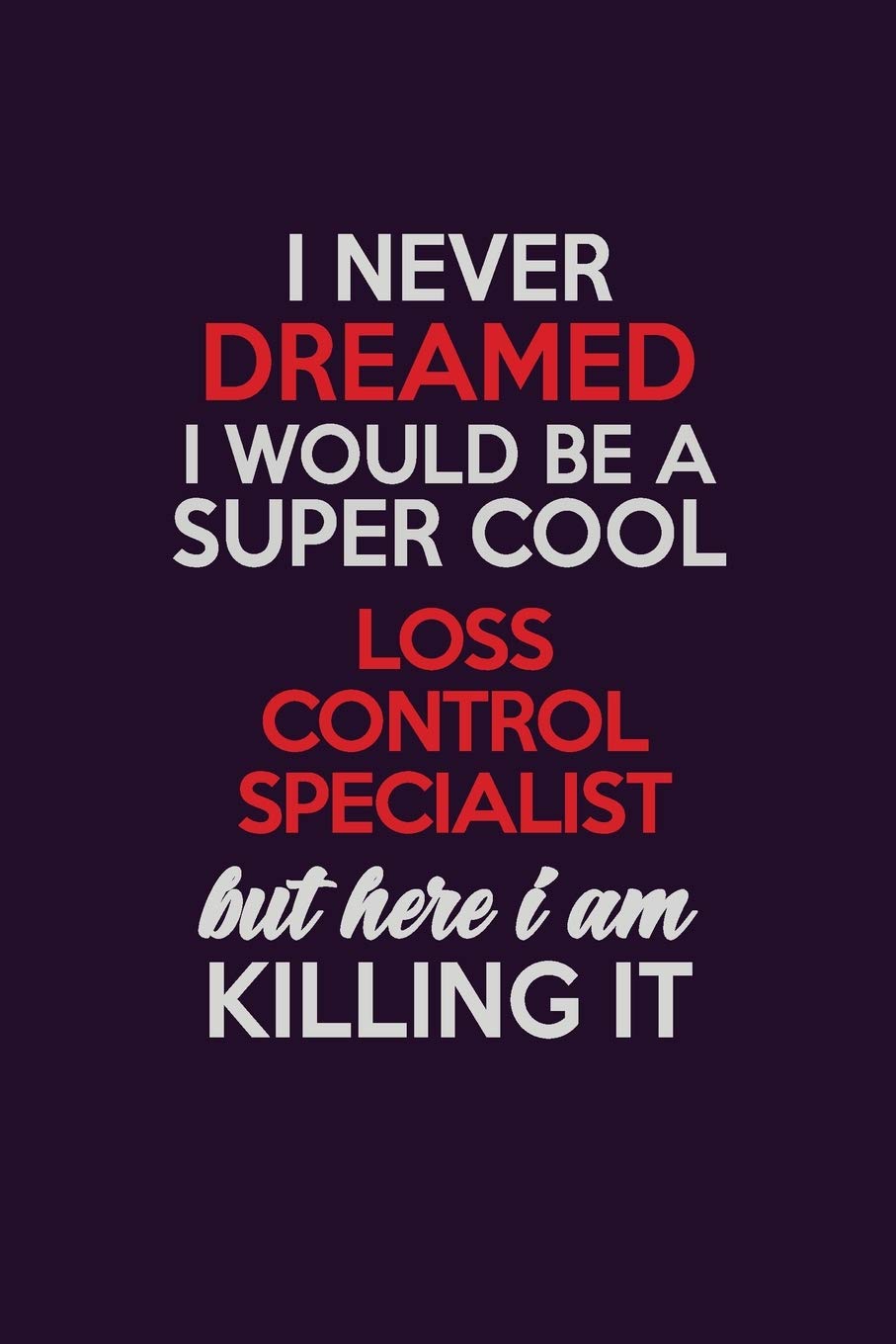 I Never Dreamed I Would Be A Super cool Loss Control Specialist But Here I Am Killing It: Career journal, notebook and writing journal for encouraging ... kids. A framework for building your career. Learning & Reference