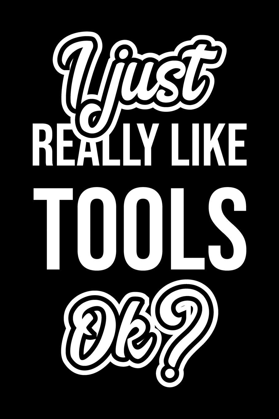 I Just Really Like Tools Ok?: Christmas Gift for Tools lover | Funny Tools Journal | Nice 2019 Christmas Present for Tools | 6x9inch 120 pages Books