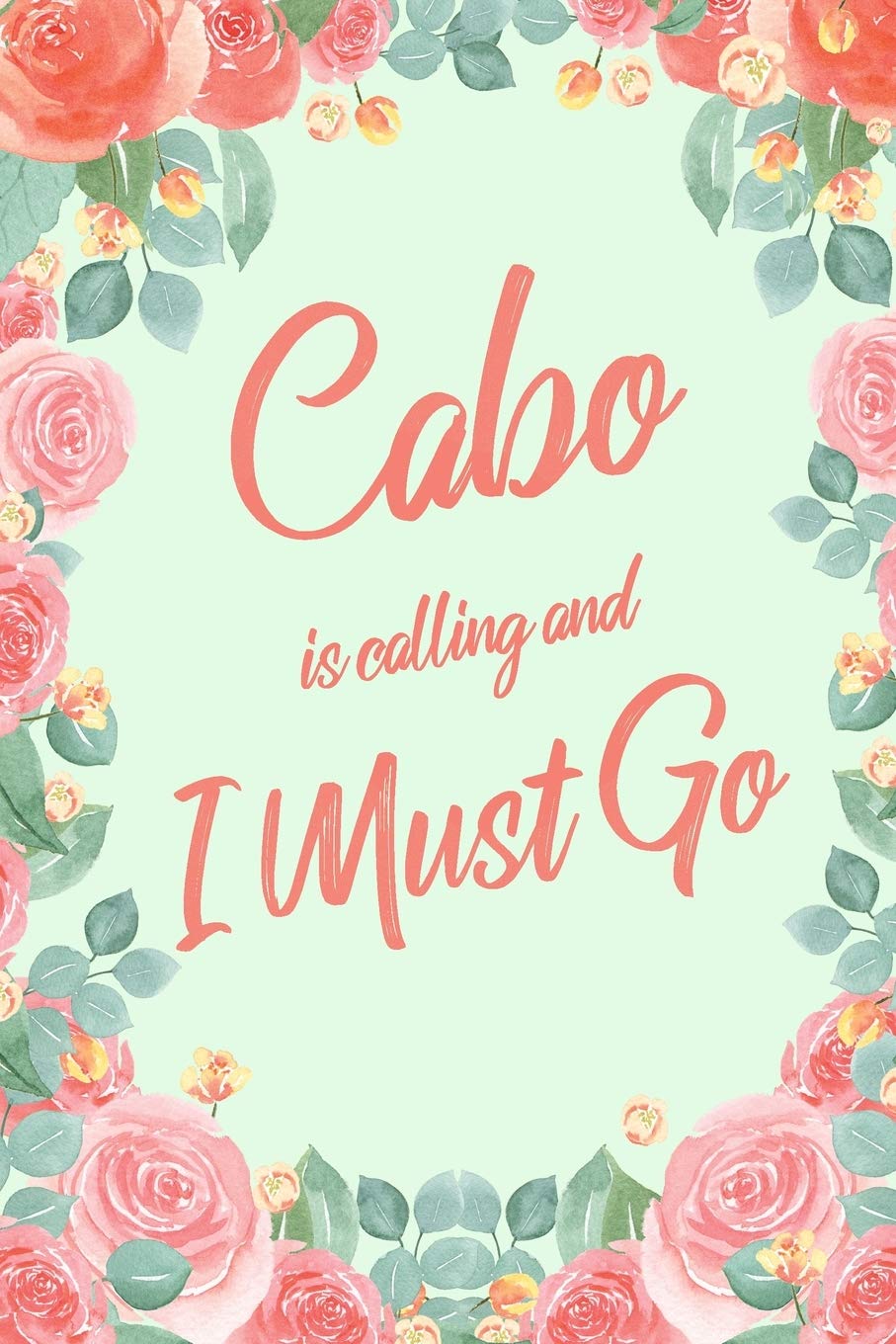 Cabo Is Calling And I Must Go: 6x9" Floral Lined Notebook/Journal Funny Adventure, Travel, Vacation, Holiday Diary Gift Idea book