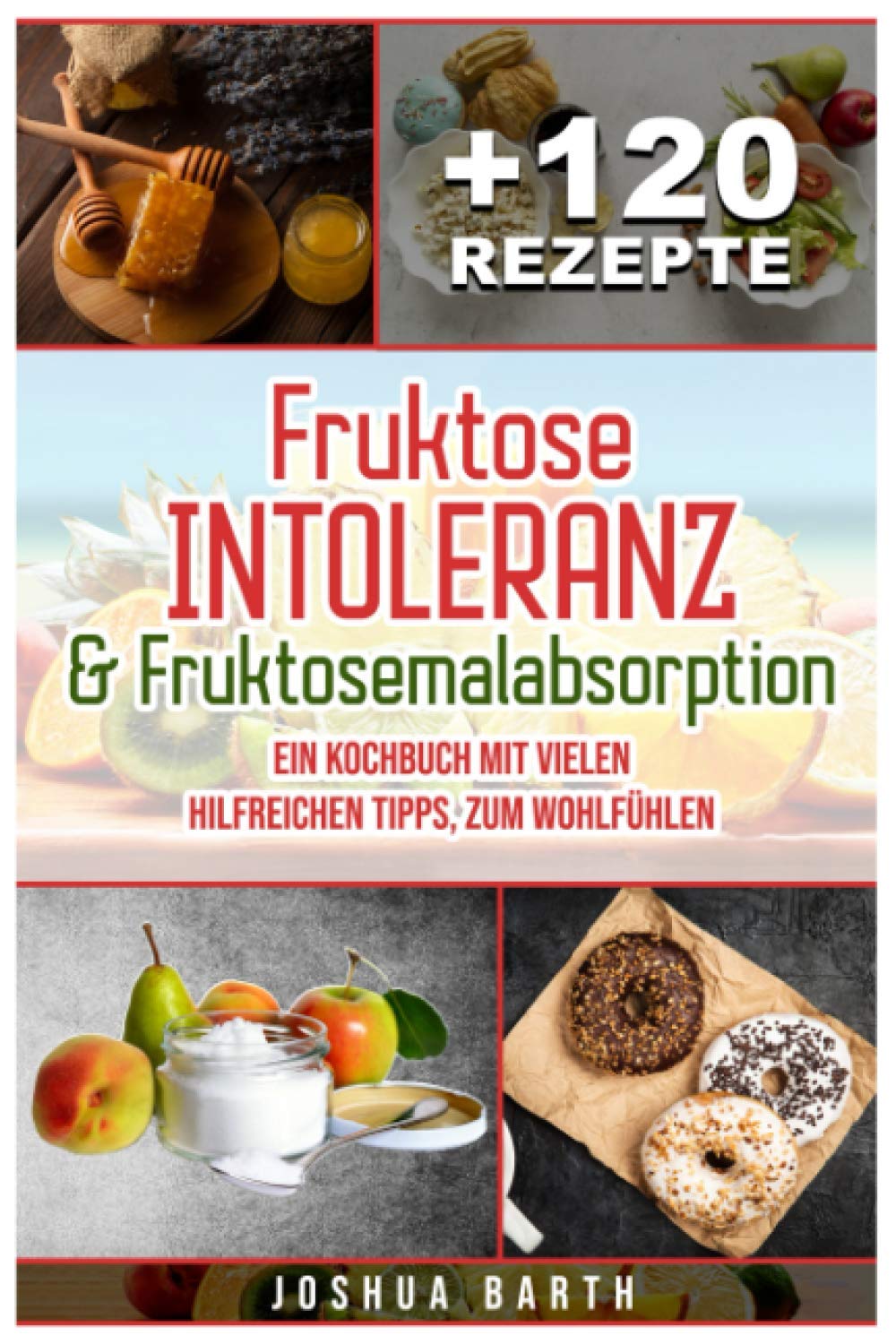 Fruktoseintoleranz & Fruktosemalabsorption: Ein Kochbuch mit 120 Rezepten und vielen hilfreichen Tipps, zum Wohlfühlen (inkl. Nährwertangaben) Medicine