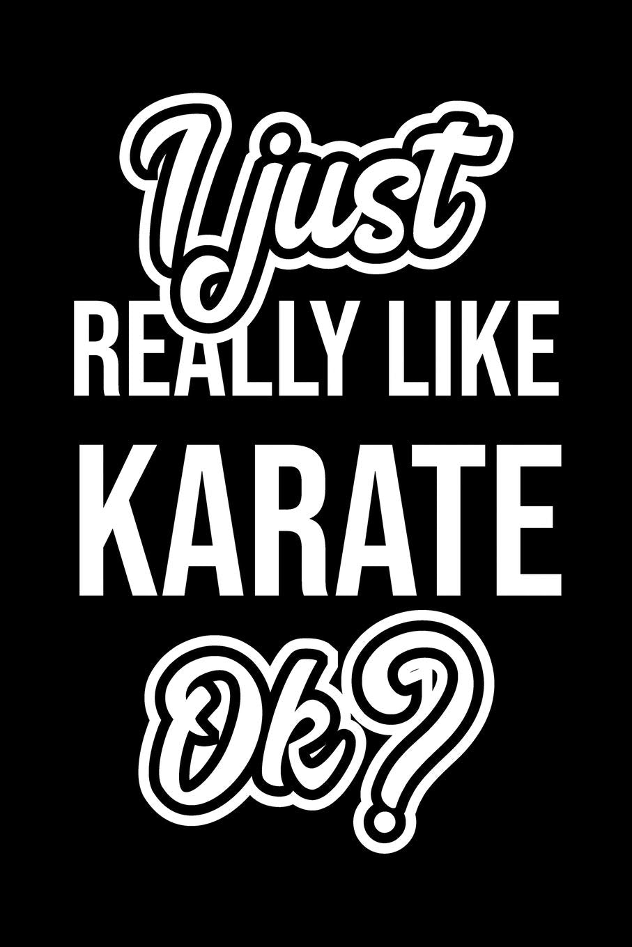 I Just Really Like Karate Ok?: Christmas Gift for Karate lover | Funny Karate Journal | Nice 2019 Christmas Present for Karate | 6x9inch 120 pages Books