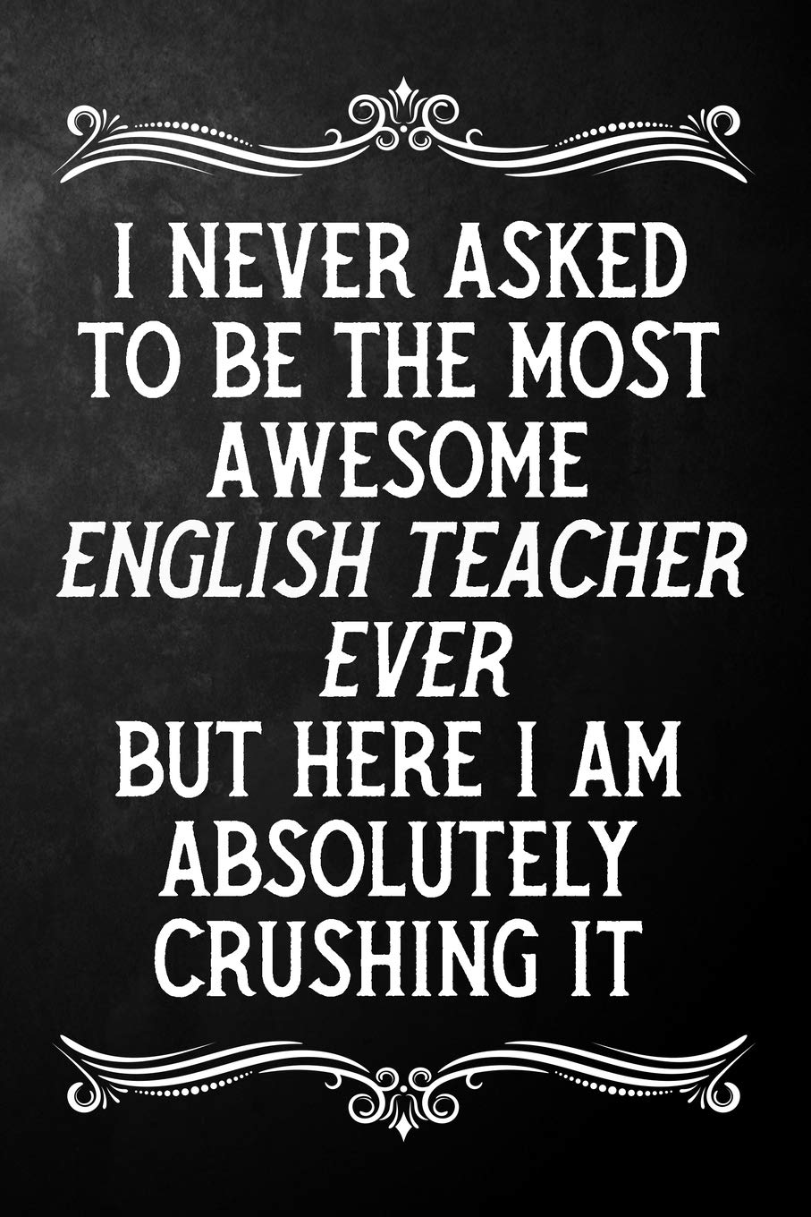 I Never Asked To Be The Most Awesome English Teacher On The Planet: Appreciation Gift For English Teacher / Blank Journal / Alternative To A Card For ... Teachers ( 6 x 9 - 120 Blank Lined Notebook ) Books