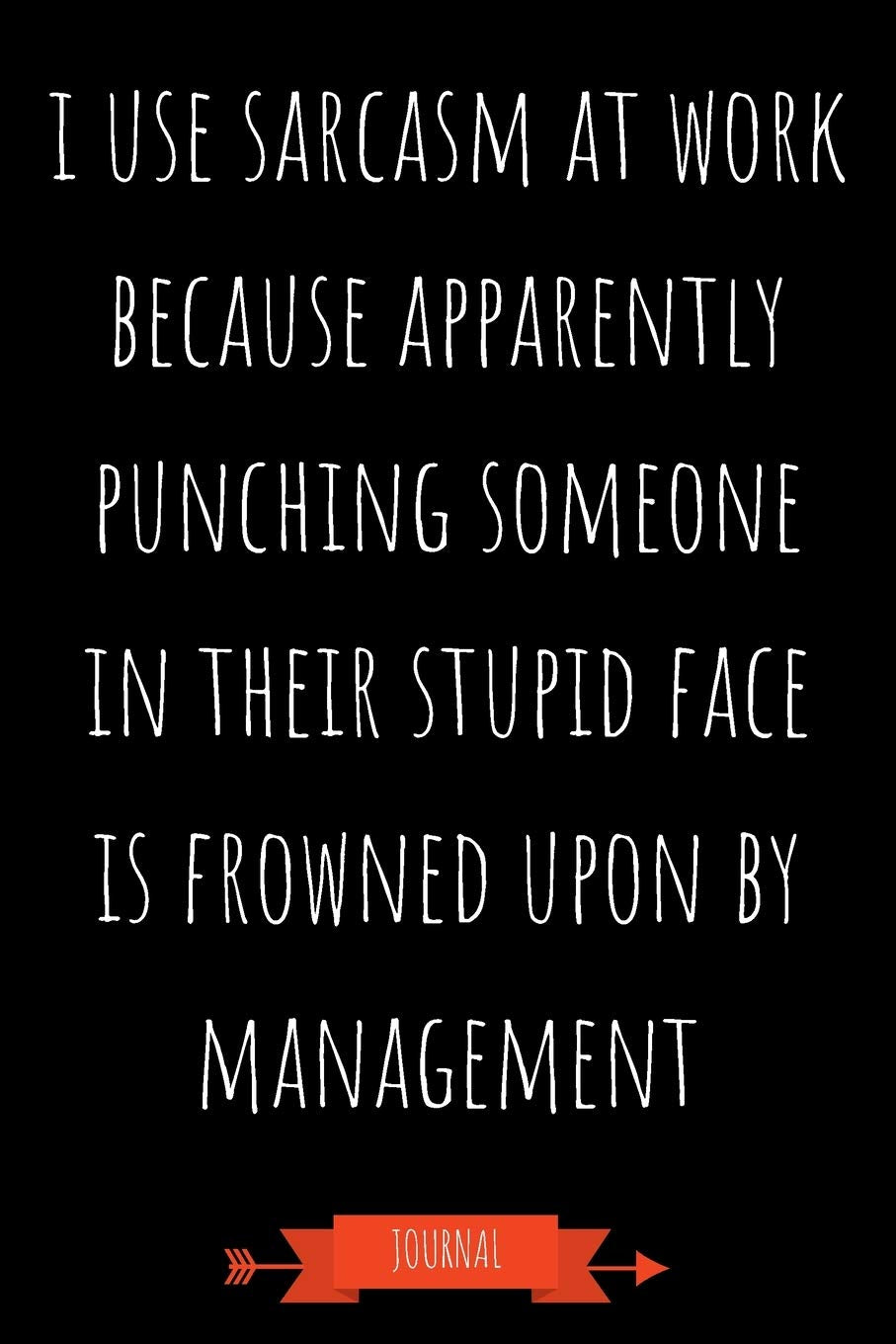 I Use Sarcasm At Work Because Apparently Punching Someone In Their Stupid Face Is Frowned Upon By Management Journal: Funny Coworker Gifts - Small Lined Notebook (Card Alternative) (Sarcastic) Business, Finance & Career