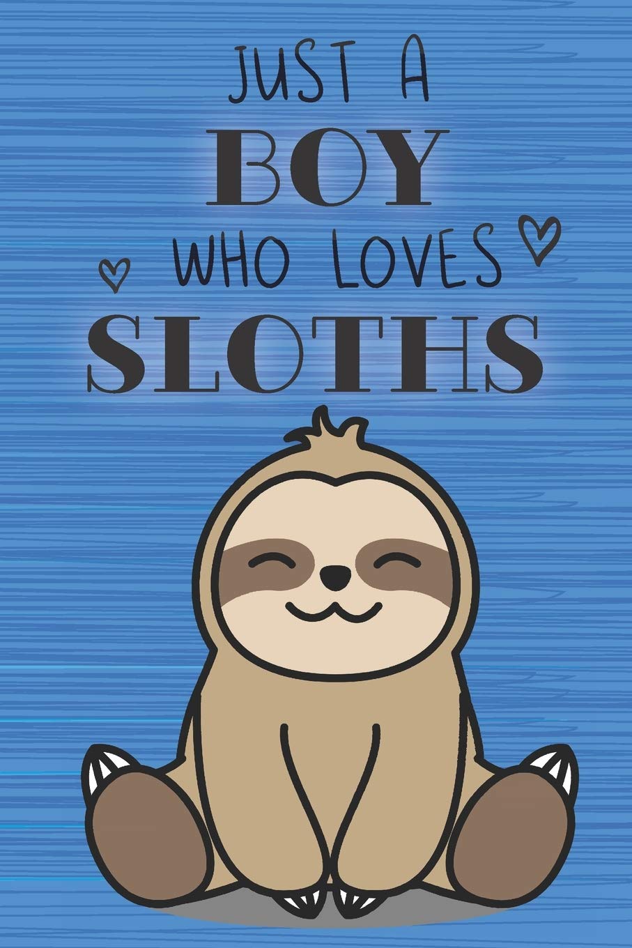 Just a Boy Who Loves Sloths: Blank Line Notebook, Diary, Journal, Planner with favorite animal / 6 x 9 / 110 Lined Pages / Great Gift Idea … Journaling Writing or Doodles Better Then Gift Card Books