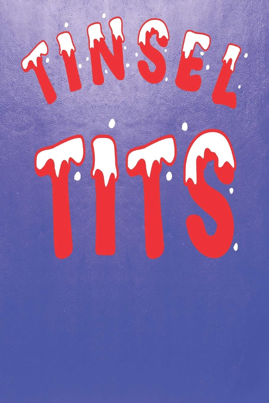 Tinsel Tits: Fun Adult Humour Christmas Themed Blank Notebook/Journal 6" x 9" 120 Pages - With Date Space Books