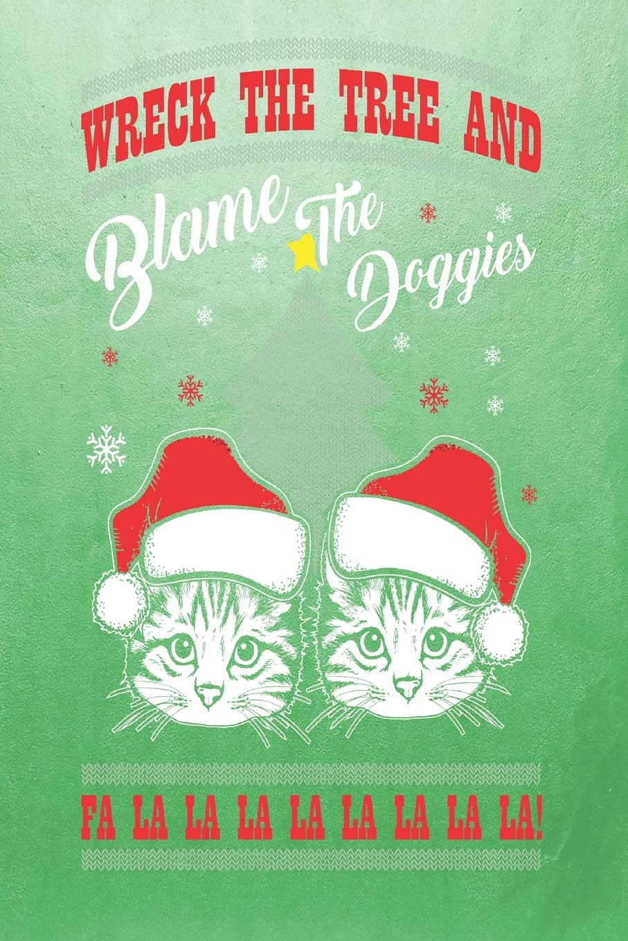 Wreck The Tree and Blame The Doggies: Funny Cat Kitten Kitty Christmas Themed Blank Notebook/Journal 6" x 9" 120 Pages - With Date Space Pets