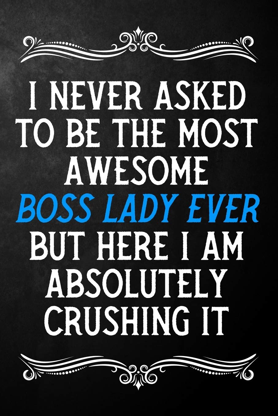 I Never Asked To Be The Most Awesome Boss Lady On The Planet: Appreciation Gift For Boss Lady / Blank Journal / Alternative To A Card For Boss Ladies ( 6 x 9 - 120 Blank Lined Notebook ) Books
