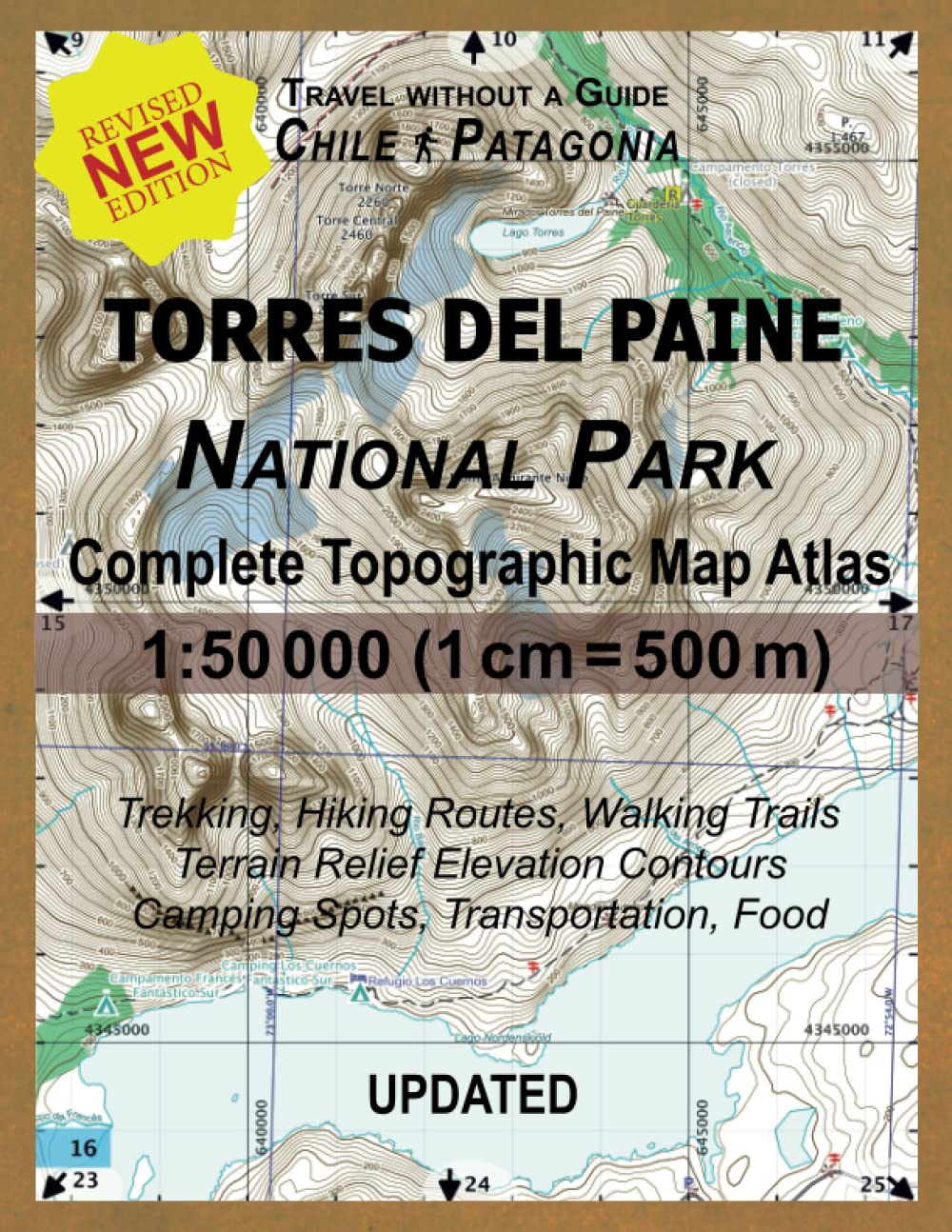 Updated Torres del Paine National Park Complete Topographic Map Atlas 1:50000 (1cm = 500m): Travel without a Guide in Chile Patagonia. Trekking, ... Without a Guide Hiking Topo Maps, Band 1) Geology & Geography