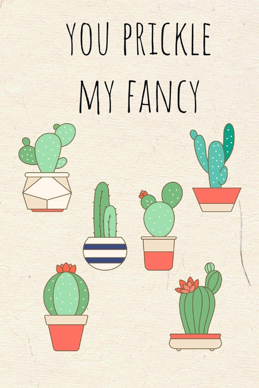 You Prickle my Fancy: Funny Cactus Cacti Succulent lover gift gardeners house plants Book Notepad Notebook Composition and Journal Gratitude Dot Diary book