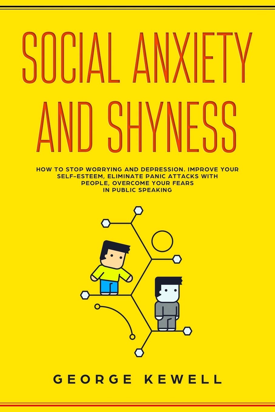 Social Anxiety and Shyness: How to stop worrying and depression. Improve your self-esteem, eliminate panic attacks with people, overcome your fears in public speaking book