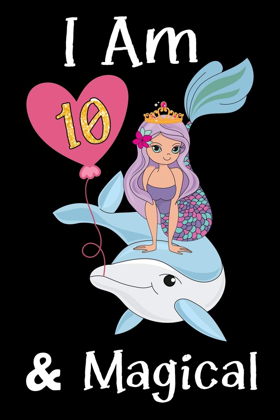 I Am 10 & Magical!: A fairy birthday journal for 10 year old girl gift, fairy birthday notebook for 10 year old girls birthday with more artwork inside, ... journal, with positive messages for kids Non-fiction