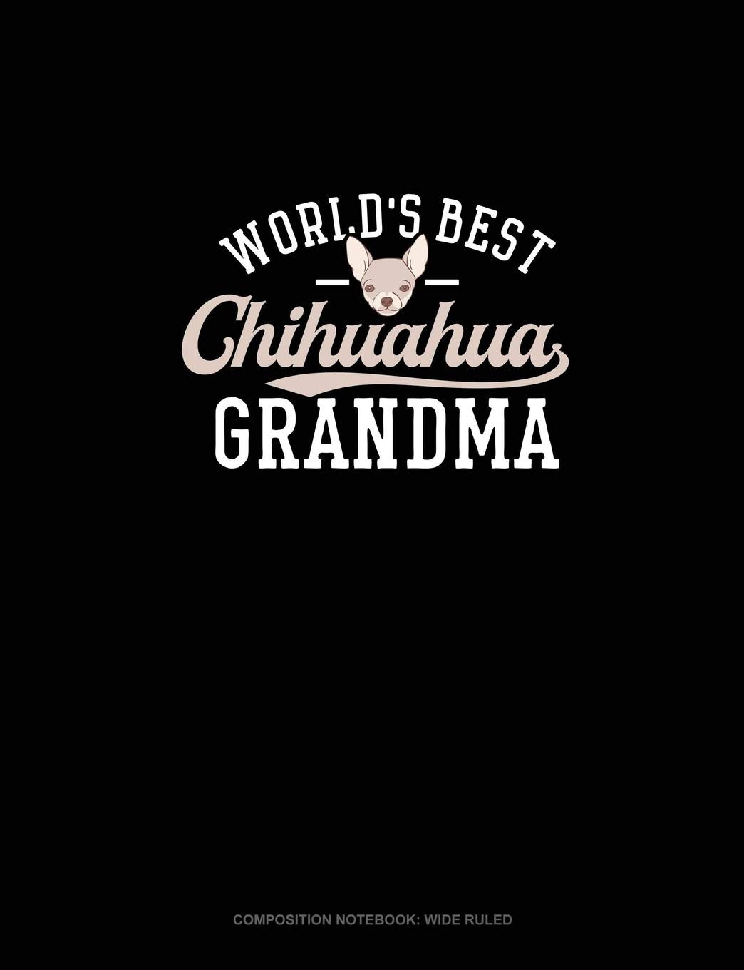 World's Best Chihuahua Grandma: Composition Notebook: Wide Ruled book