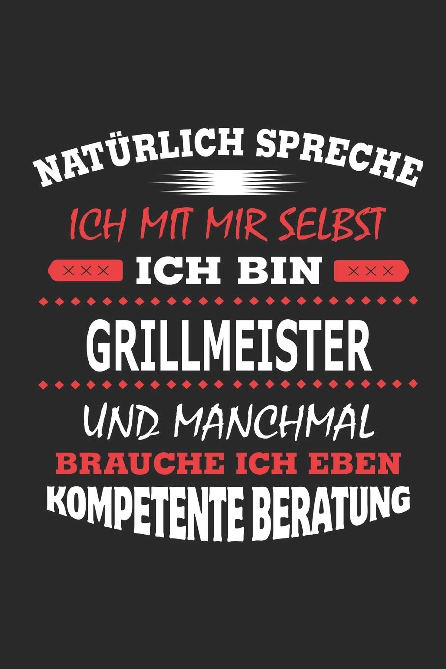 Natürlich spreche ich mit mir selbst Ich bin Grillmeister und manchmal brauche ich eben kompetente Beratung: Notizbuch mit 110 linierten Seiten, ... in Form eines Schild bzw. Poster möglich Architecture