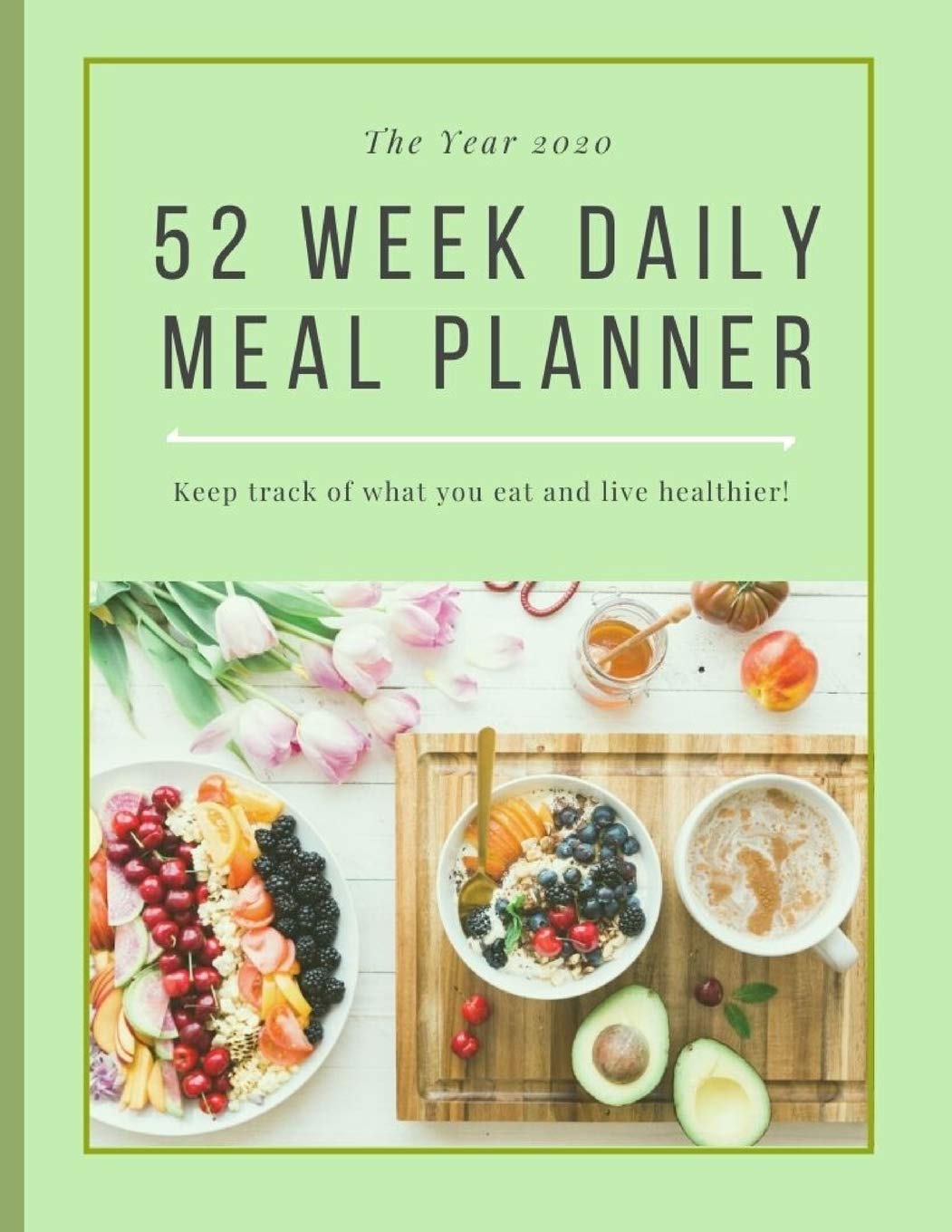52 Week Daily Meal Planner: Keep Track Of What You Eat And Live Healthier! (The Year 2020) Health, Nutrition & Fitness