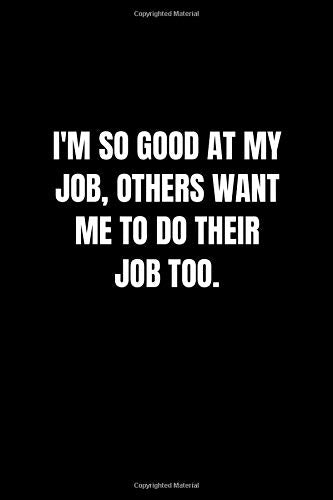 I'm So Good At My Job, Others Want Me To Do Their Job Too.: Lined Notebook, Journal, Diary (110 Pages, 6 x 9) Gift Idea Business, Finance & Career