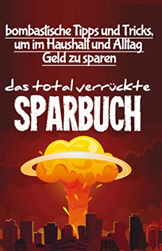 Das total verrückte Sparbuch: bombastische Spartipps für alle Lebenslagen Business, Finance & Career