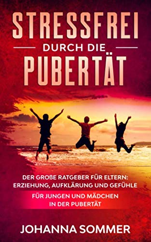 STRESSFREI DURCH DIE PUBERTÄT: Der große Ratgeber für Eltern: Erziehung, Aufklärung und Gefühle für Jungen und Mädchen in der Pubertät Partnership & Love