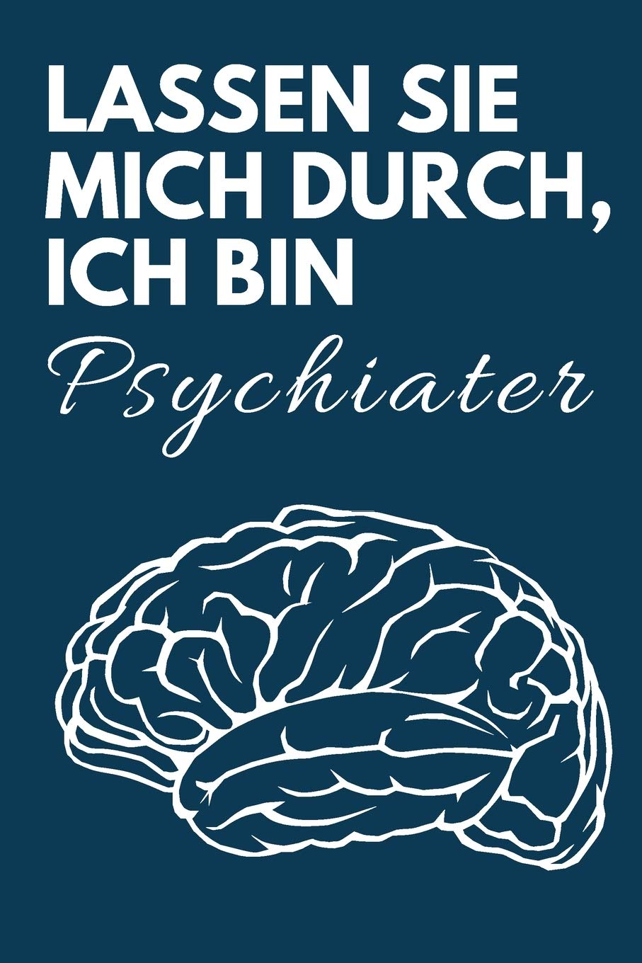 Lassen Sie mich durch, ich bin Psychiater: Lustiges Notizbuch für Psychiater, perfekt als Geschenkidee geeignet Medicine
