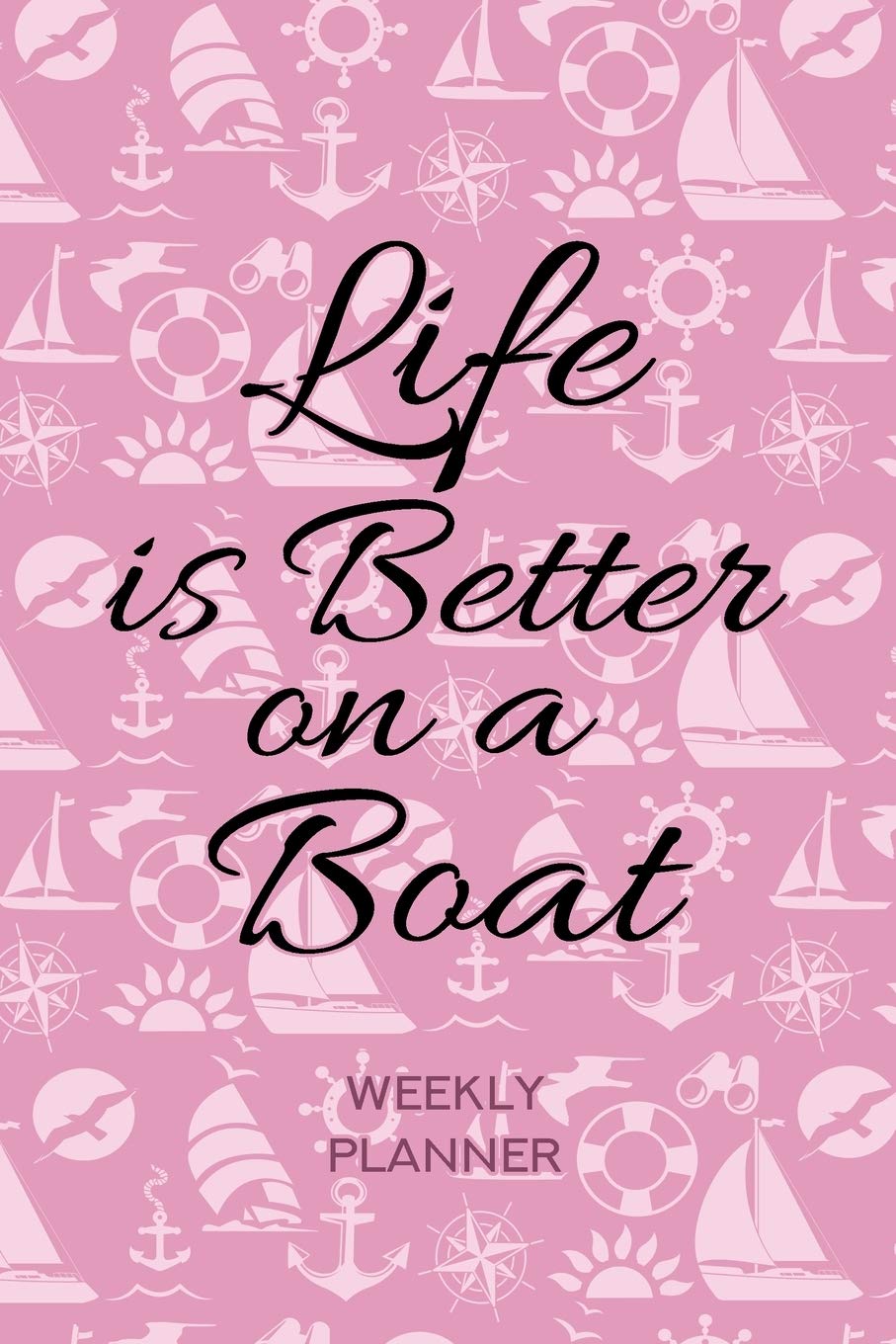 Life is Better on a Boat: Weekly Planner: Pink Undated 2 Year Organizer, Diary & Notebook, Sailing, Yacht, Sail Boat Design, 6x9 Soft Cover Leisure & Fun