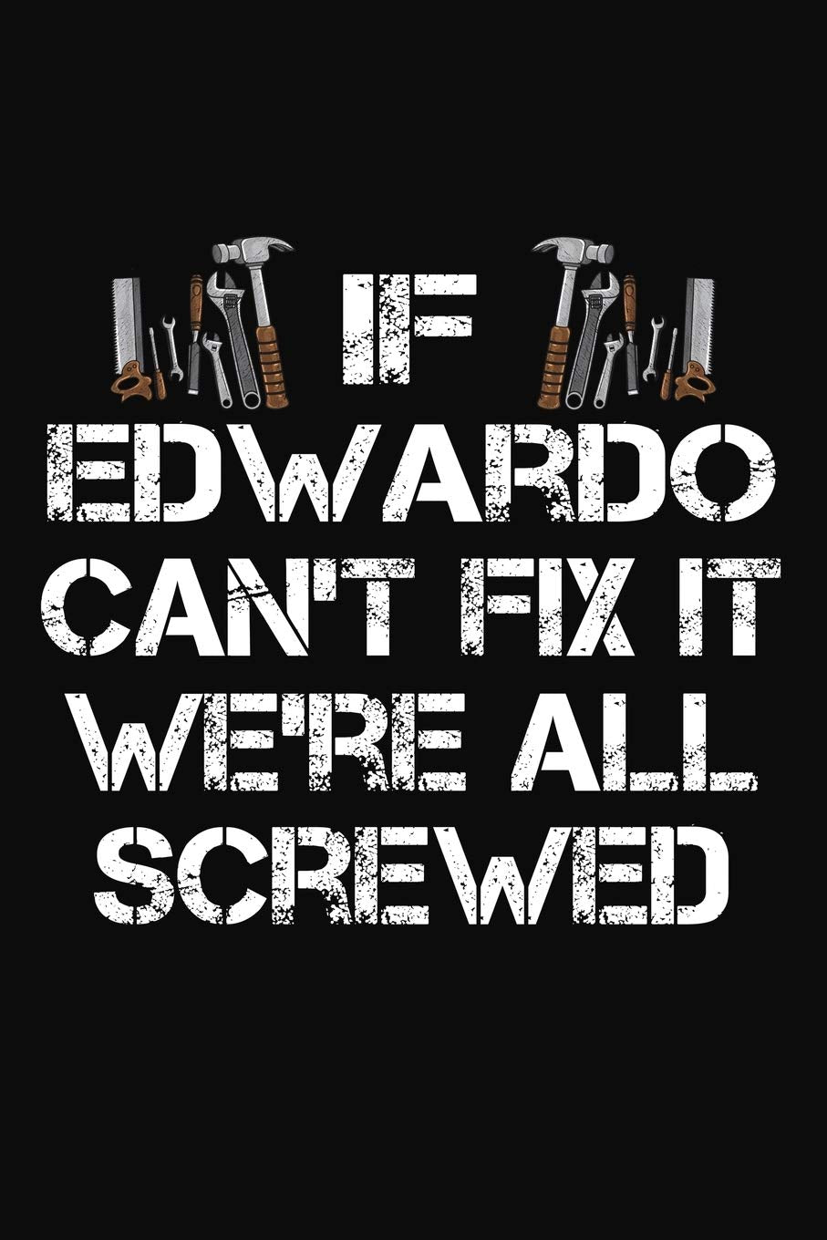 If Edwardo Can't Fix It We're All Screwed: Personalized Handyman Journal - Gift Notebook Books