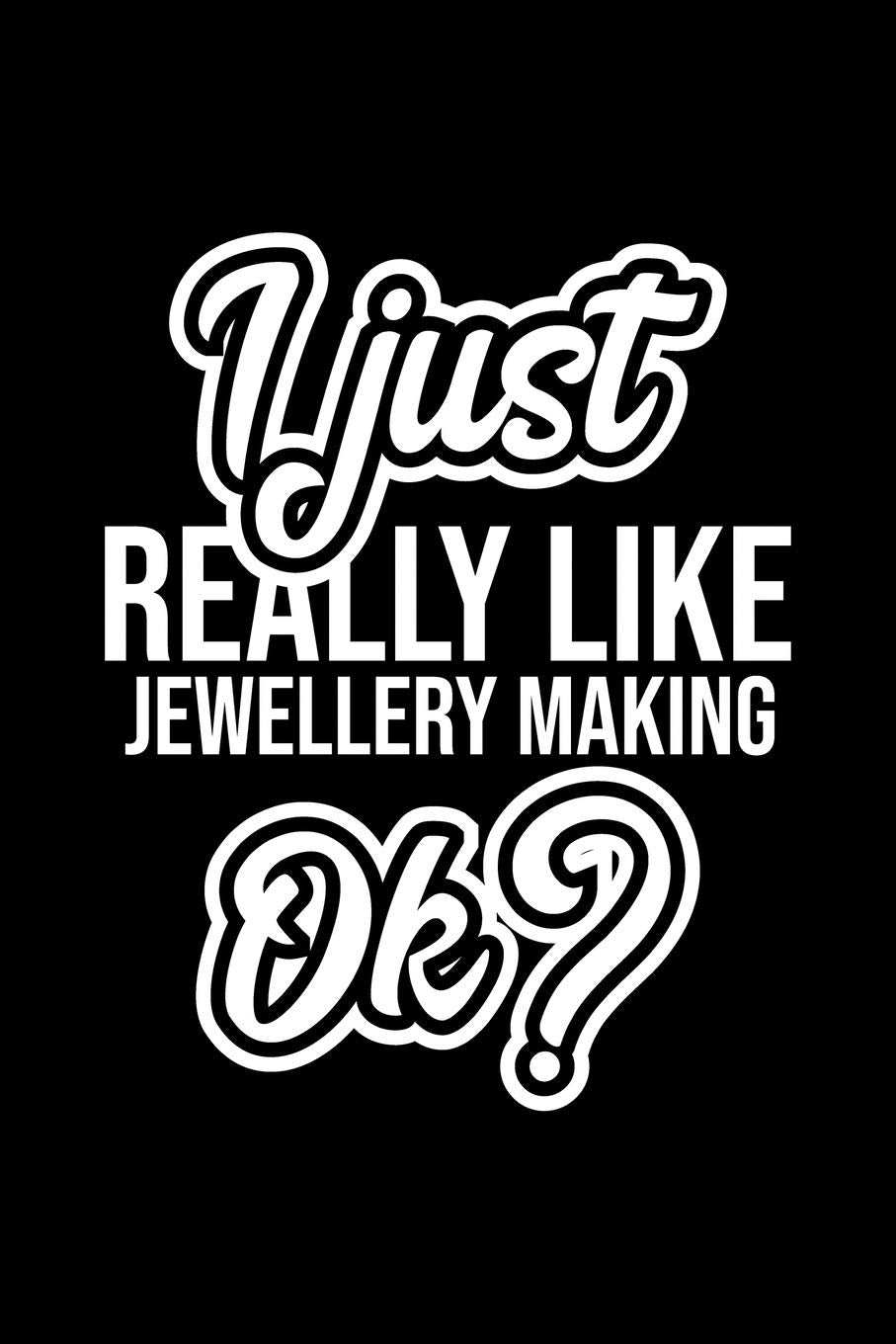I Just Really Like Jewellery Making Ok?: Christmas Gift for Jewellery Making lover | Funny Jewellery Making Journal | Nice 2019 Christmas Present for Jewellery Making | 6x9inch 120 pages Books