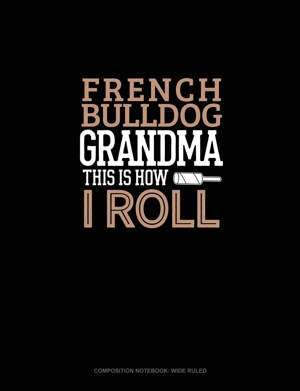 French Bulldog Grandma This Is How I Roll: Composition Notebook: Wide Ruled Essays & Short Stories