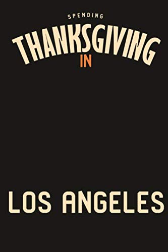 Spending Thanksgiving in Los Angeles Fun Holiday Ruled Notebook: Blank Lined Journal for Turkey and Pumpkin Pie Lovers Travel