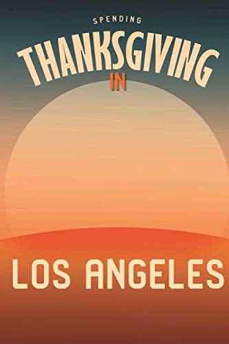 Spending Thanksgiving in Los Angeles Cute Holiday Ruled Notebook: Blank Lined Journal for Turkey and Pumpkin Pie Lovers Travel