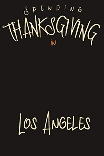 Spending Thanksgiving in Los Angeles Fun Holiday College Ruled Notebook: Blank Lined Journal for Turkey and Pumpkin Pie Lovers Travel