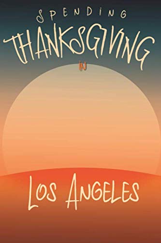 Spending Thanksgiving in Los Angeles Cute Holiday College Ruled Notebook: Blank Lined Journal for Turkey and Pumpkin Pie Lovers Travel Guides